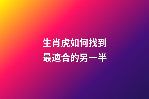 生肖虎如何找到最適合的另一半