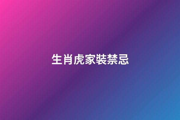 生肖虎家裝禁忌