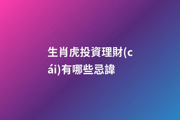 生肖虎投資理財(cái)有哪些忌諱