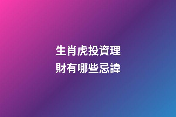 生肖虎投資理財有哪些忌諱