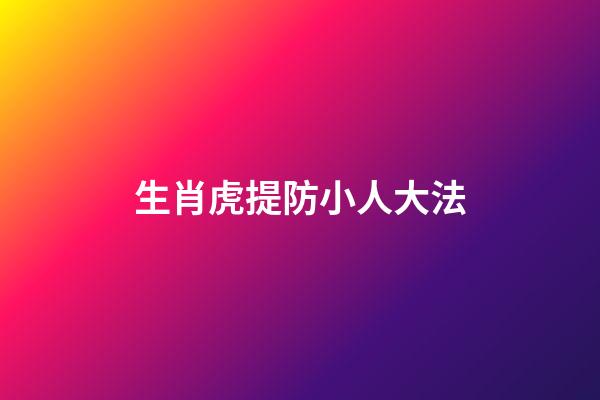 生肖虎提防小人大法