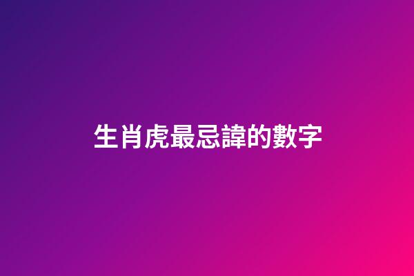生肖虎最忌諱的數字