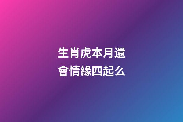生肖虎本月還會情緣四起么