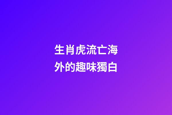 生肖虎流亡海外的趣味獨白