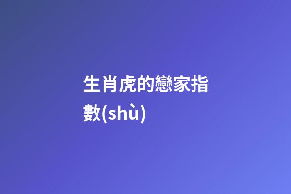 生肖虎的戀家指數(shù)