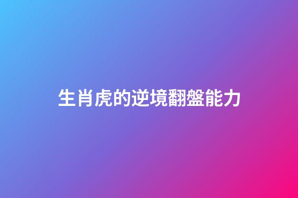 生肖虎的逆境翻盤能力