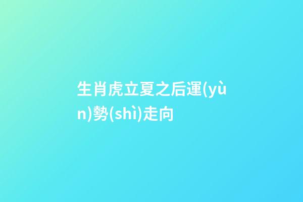 生肖虎立夏之后運(yùn)勢(shì)走向
