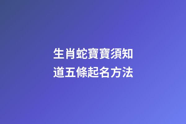 生肖蛇寶寶須知道五條起名方法