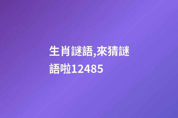生肖謎語,來猜謎語啦12485-第1張-觀點-玄機派
