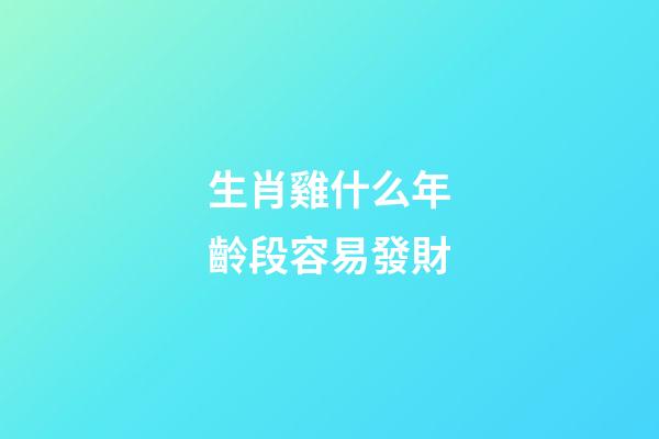 生肖雞什么年齡段容易發財