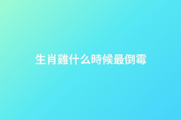 生肖雞什么時候最倒霉