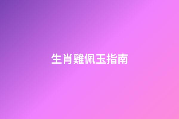 生肖雞佩玉指南