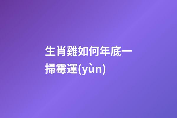 生肖雞如何年底一掃霉運(yùn)
