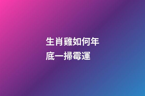生肖雞如何年底一掃霉運