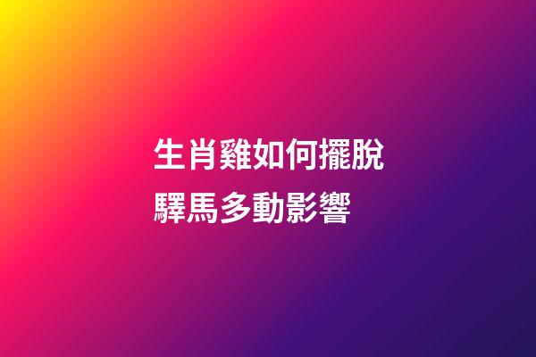 生肖雞如何擺脫驛馬多動影響