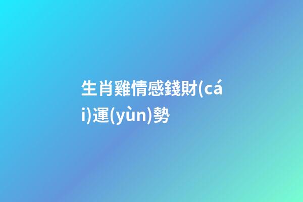 生肖雞情感錢財(cái)運(yùn)勢