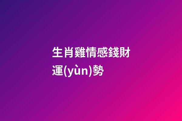 生肖雞情感錢財運(yùn)勢