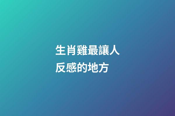 生肖雞最讓人反感的地方