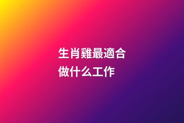 生肖雞最適合做什么工作
