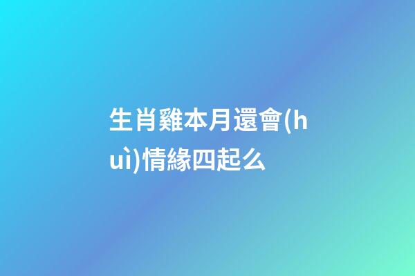 生肖雞本月還會(huì)情緣四起么