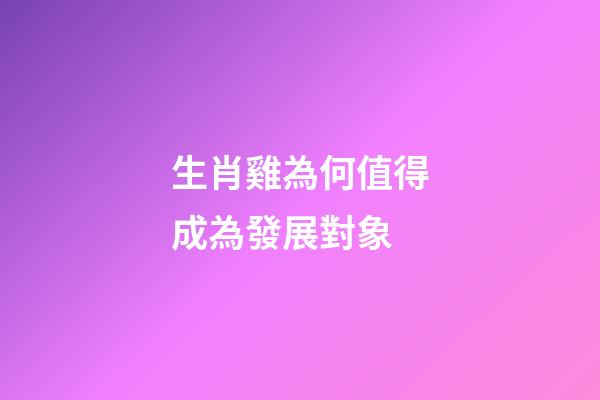 生肖雞為何值得成為發展對象