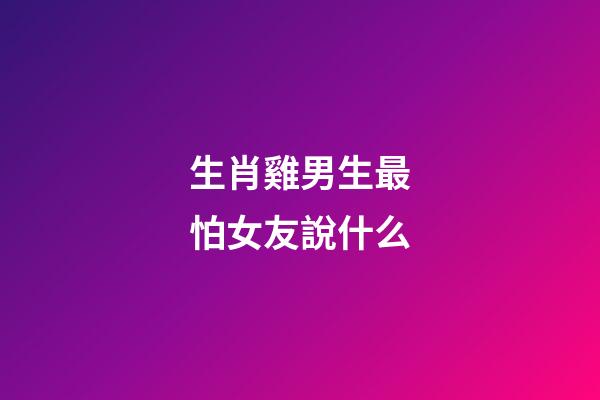 生肖雞男生最怕女友說什么