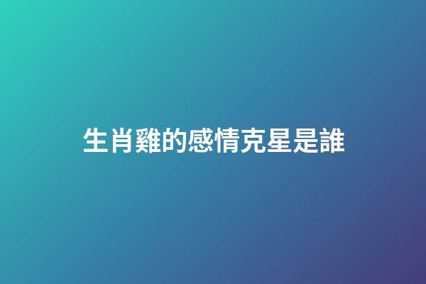 生肖雞的感情克星是誰