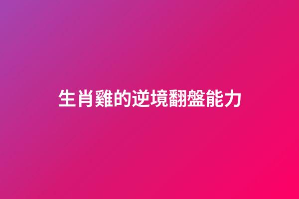 生肖雞的逆境翻盤能力
