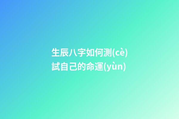 生辰八字如何測(cè)試自己的命運(yùn)