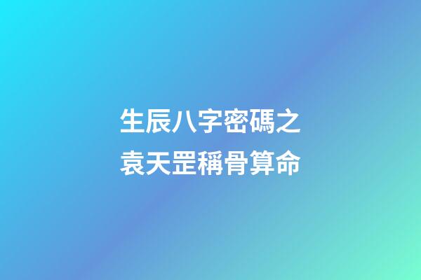 生辰八字密碼之袁天罡稱骨算命