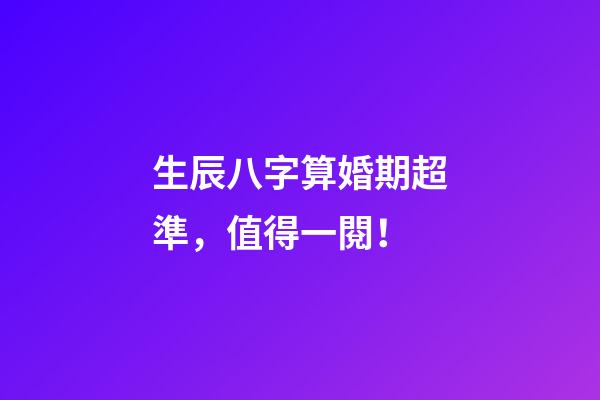 生辰八字算婚期超準，值得一閱！