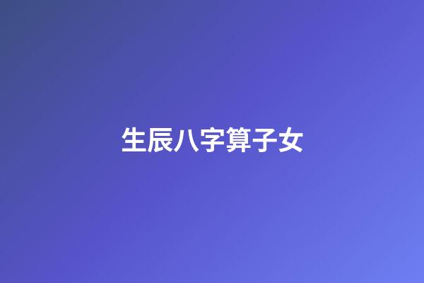 生辰八字算子女