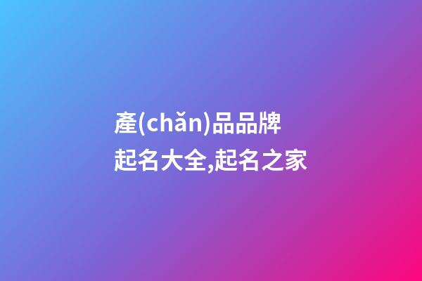 產(chǎn)品品牌起名大全,起名之家-第1張-商標(biāo)起名-玄機(jī)派