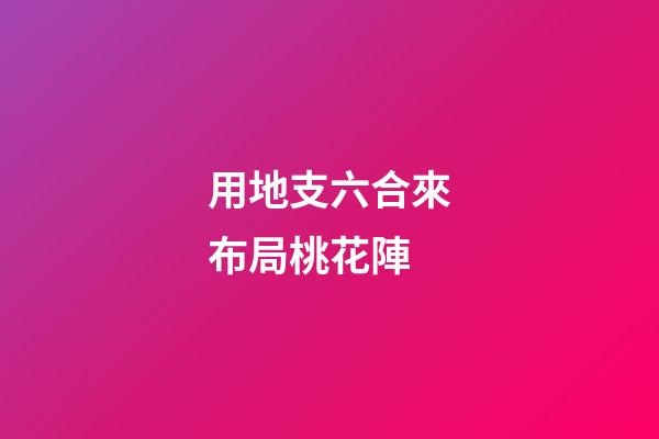 用地支六合來布局桃花陣
