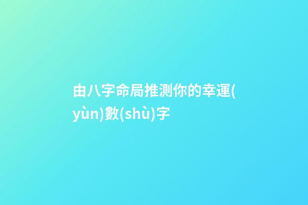 由八字命局推測你的幸運(yùn)數(shù)字
