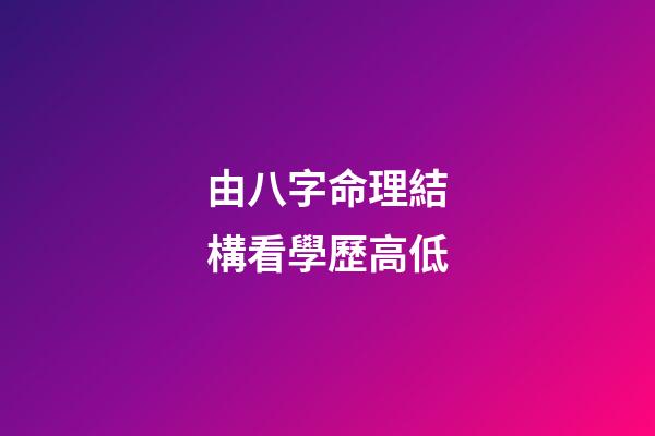 由八字命理結構看學歷高低