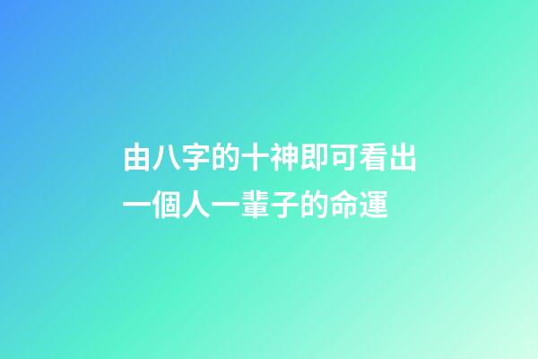 由八字的十神即可看出一個人一輩子的命運