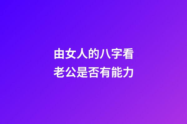 由女人的八字看老公是否有能力