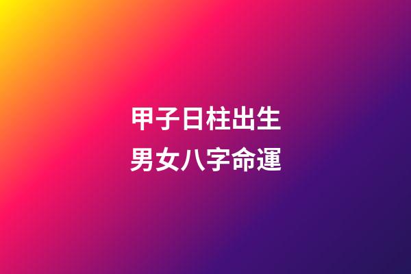 甲子日柱出生男女八字命運