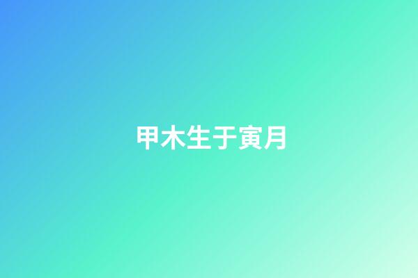甲木生于寅月