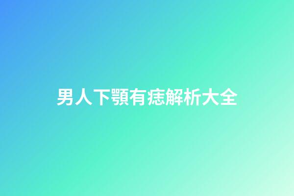 男人下顎有痣解析大全