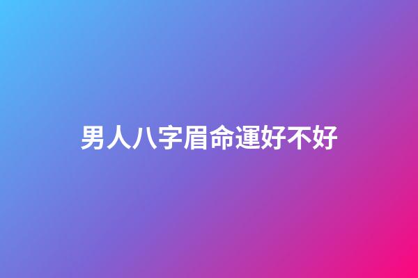 男人八字眉命運好不好