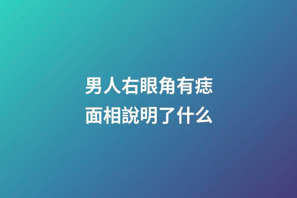男人右眼角有痣面相說明了什么
