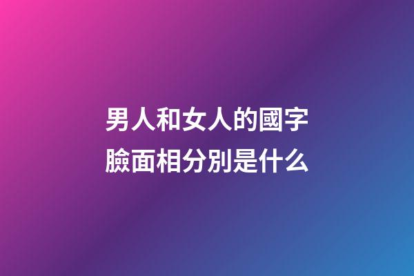 男人和女人的國字臉面相分別是什么?