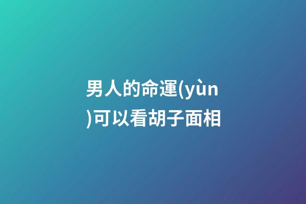 男人的命運(yùn)可以看胡子面相