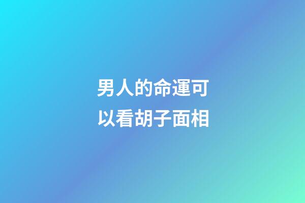 男人的命運可以看胡子面相
