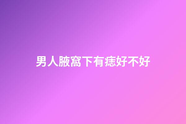 男人腋窩下有痣好不好