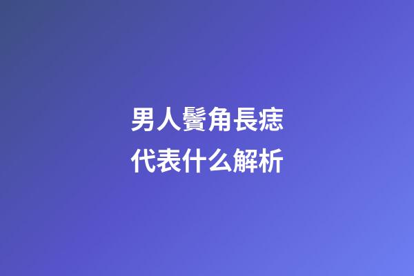 男人鬢角長痣代表什么解析