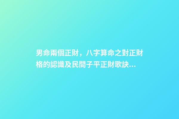 男命兩個正財，八字算命之對正財格的認識及民間子平正財歌訣的解讀