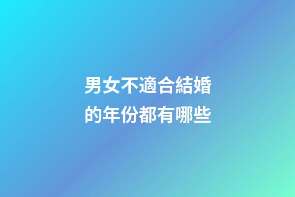 男女不適合結婚的年份都有哪些